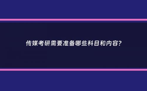 传媒考研需要准备哪些科目和内容？