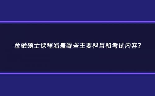 金融硕士课程涵盖哪些主要科目和考试内容？