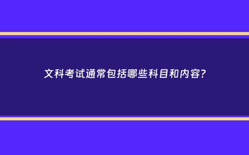 文科考试通常包括哪些科目和内容？