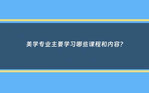 美学专业主要学习哪些课程和内容？