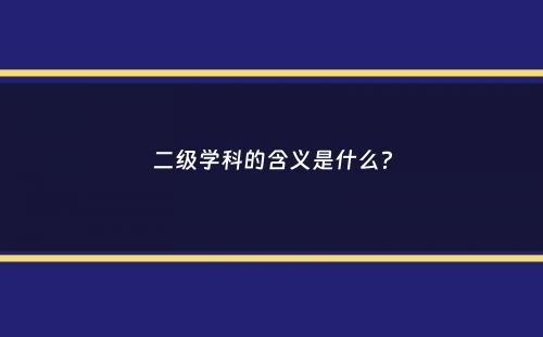 二级学科的含义是什么？