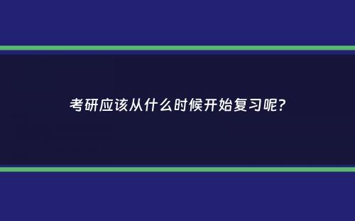 考研应该从什么时候开始复习呢？