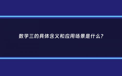 数学三的具体含义和应用场景是什么？