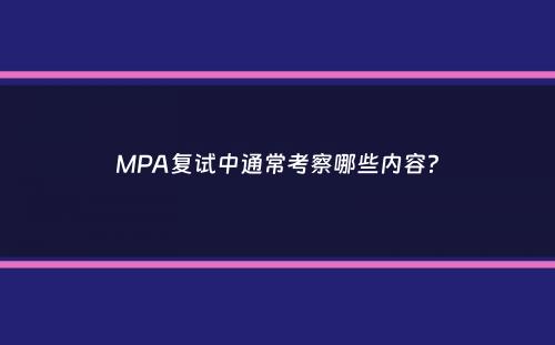 MPA复试中通常考察哪些内容？