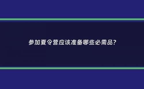 参加夏令营应该准备哪些必需品？