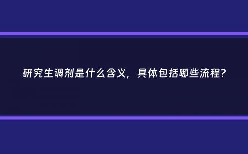 研究生调剂是什么含义，具体包括哪些流程？