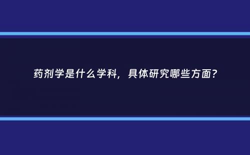 药剂学是什么学科，具体研究哪些方面？