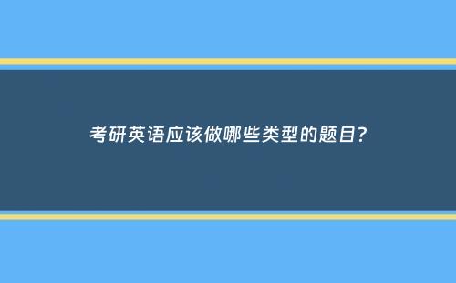 考研英语应该做哪些类型的题目？