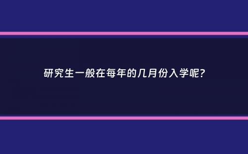 研究生一般在每年的几月份入学呢？