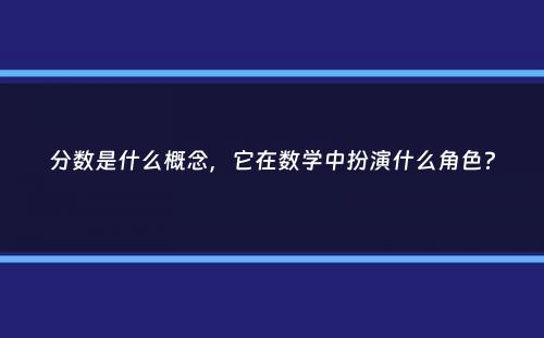 分数是什么概念，它在数学中扮演什么角色？