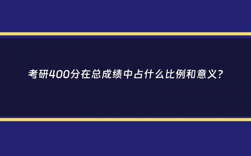 考研400分在总成绩中占什么比例和意义？