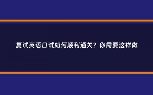 复试英语口试如何顺利通关？你需要这样做