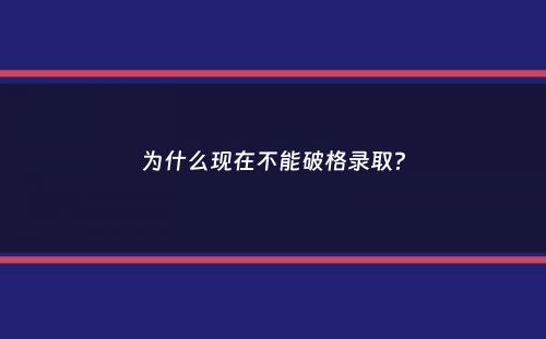 为什么现在不能破格录取？