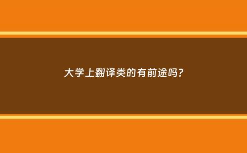 大学上翻译类的有前途吗？