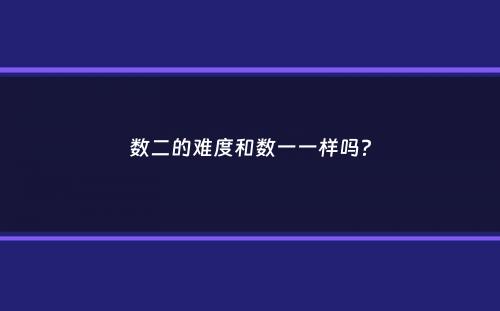 数二的难度和数一一样吗？