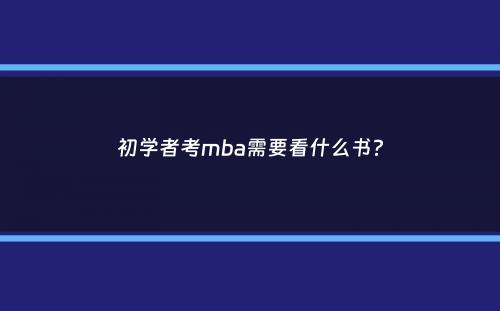 初学者考mba需要看什么书？