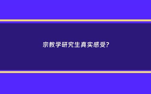 宗教学研究生真实感受？