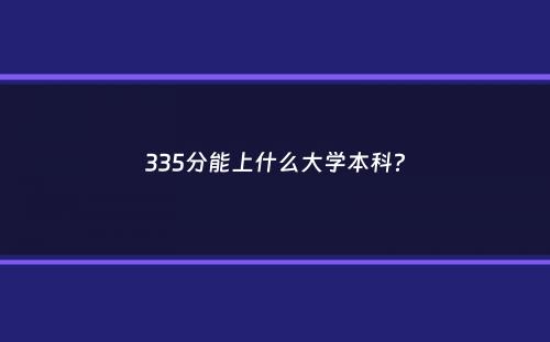 335分能上什么大学本科？