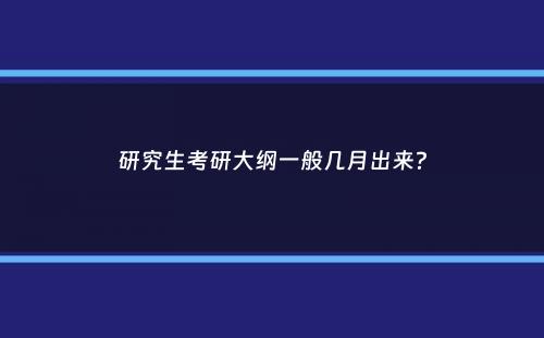 研究生考研大纲一般几月出来？