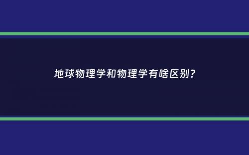 地球物理学和物理学有啥区别？