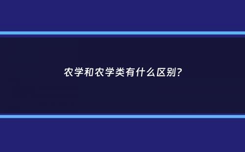 农学和农学类有什么区别？