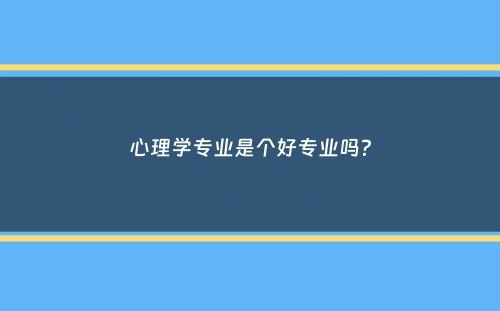 心理学专业是个好专业吗？