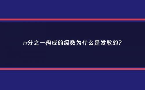 n分之一构成的级数为什么是发散的？