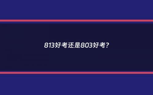 813好考还是803好考？