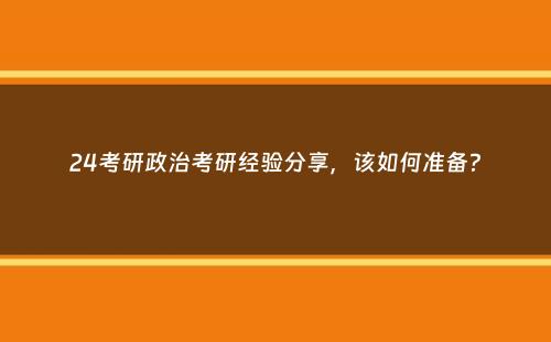 24考研政治考研经验分享，该如何准备？