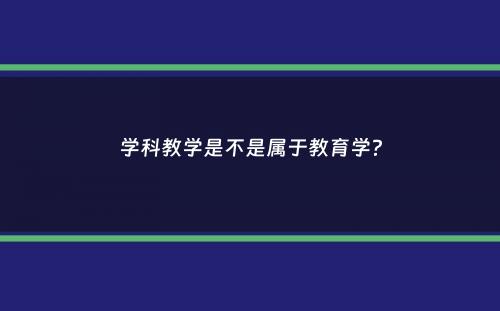 学科教学是不是属于教育学？