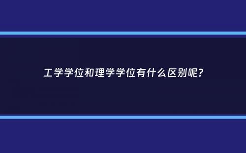 工学学位和理学学位有什么区别呢？