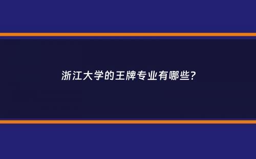 浙江大学的王牌专业有哪些？