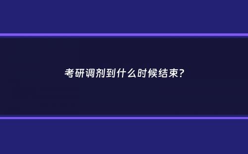 考研调剂到什么时候结束？