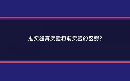 准实验真实验和前实验的区别？