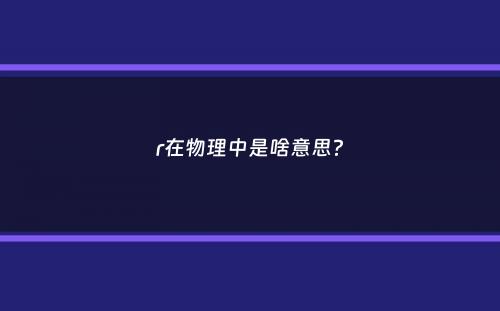 r在物理中是啥意思？