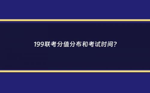 199联考分值分布和考试时间？