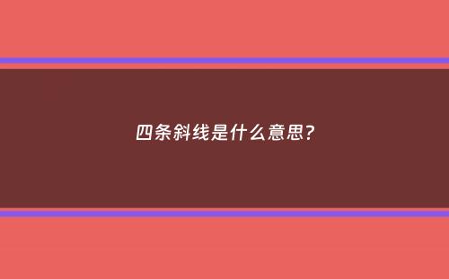 四条斜线是什么意思？