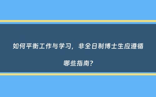 如何平衡工作与学习，非全日制博士生应遵循哪些指南？