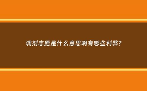 调剂志愿是什么意思啊有哪些利弊？