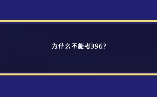 为什么不能考396？