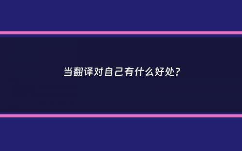 当翻译对自己有什么好处？