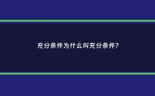 充分条件为什么叫充分条件？