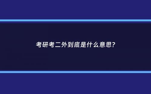 考研考二外到底是什么意思？