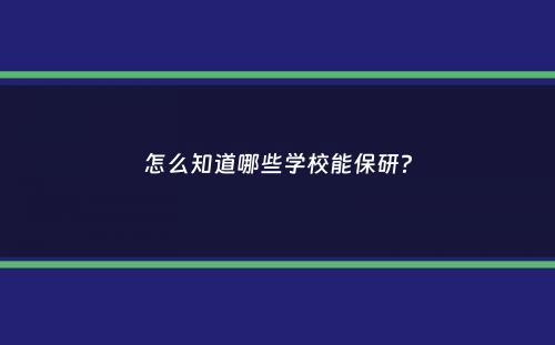 怎么知道哪些学校能保研？