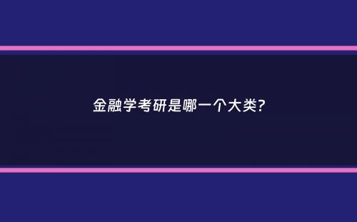 金融学考研是哪一个大类？