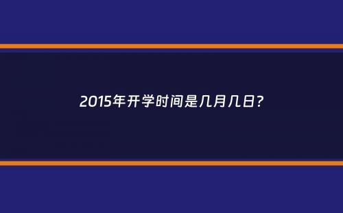 2015年开学时间是几月几日？