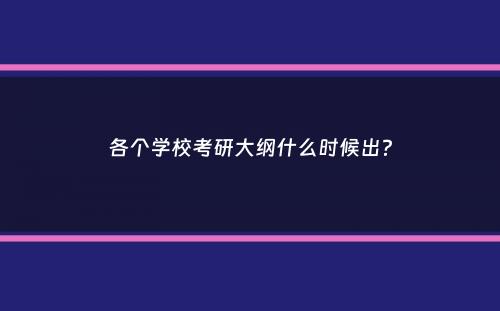 各个学校考研大纲什么时候出？