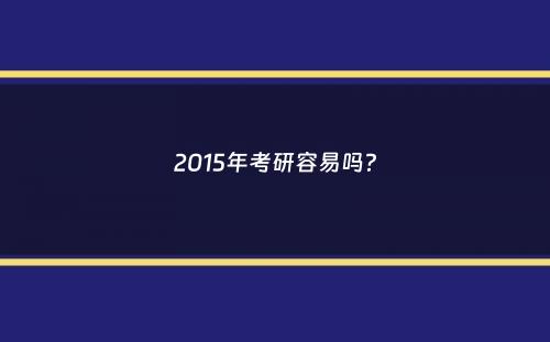 2015年考研容易吗？