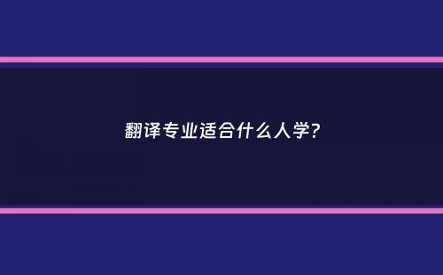 翻译专业适合什么人学？