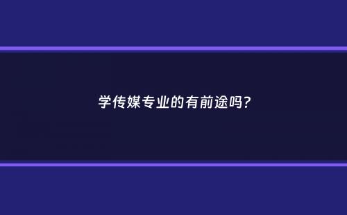 学传媒专业的有前途吗？